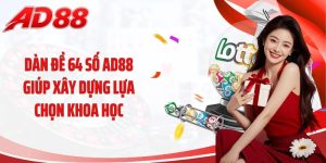 Dàn Đề 64 Số AD88 Giúp Xây Dựng Lựa Chọn Khoa Học